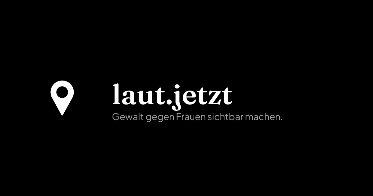 laut.jetzt — Gewalt gegen Frauen & FLINTA* sichtbar machen.